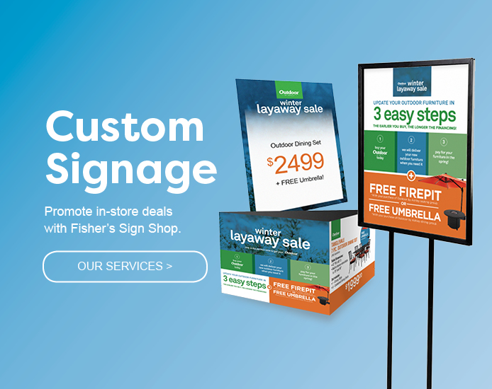 Custom Signage. Promote in-store deals with Fisher's Sign Shop.